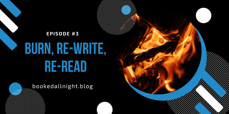 Episode #3: Burn, Re-Write,&nbsp;Re-Read