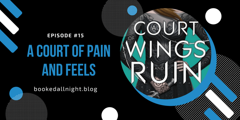 Episode #15: A Court of Pain and&nbsp;Feels