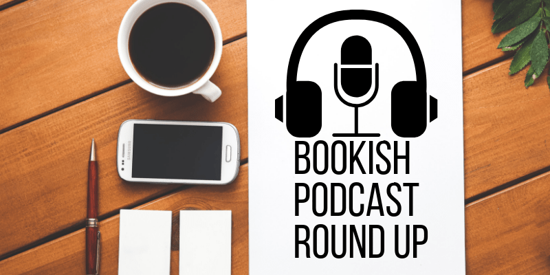 Bookish Podcast Round-Up